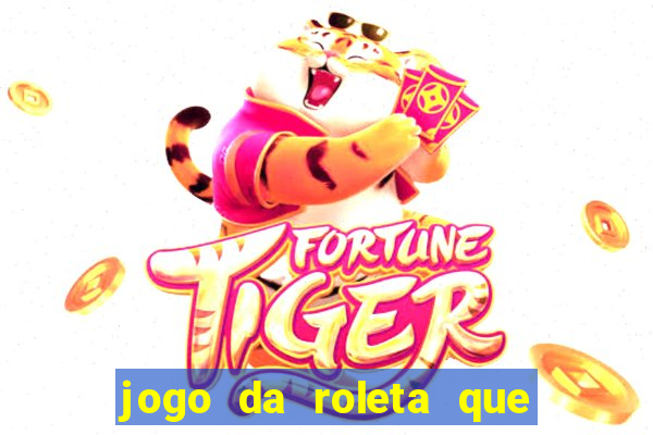 jogo da roleta que da dinheiro